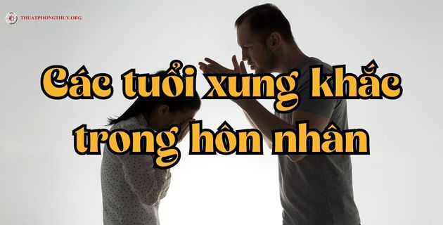 Các tuổi xung khắc trong hôn nhân, lấy về vợ chồng mâu thuẫn